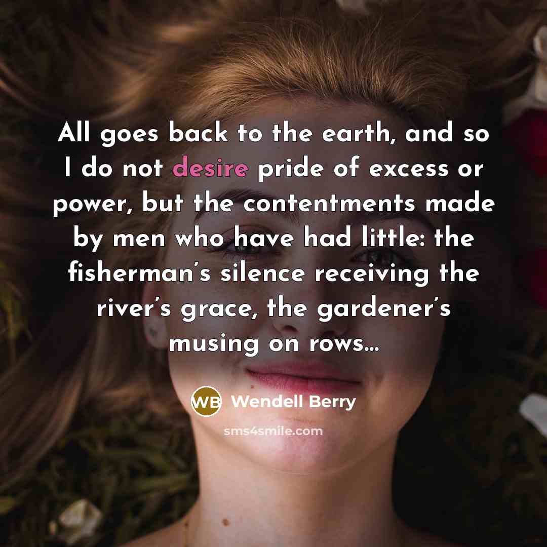 “All goes back to the earth, and so I do…” quote by Wendell Berry