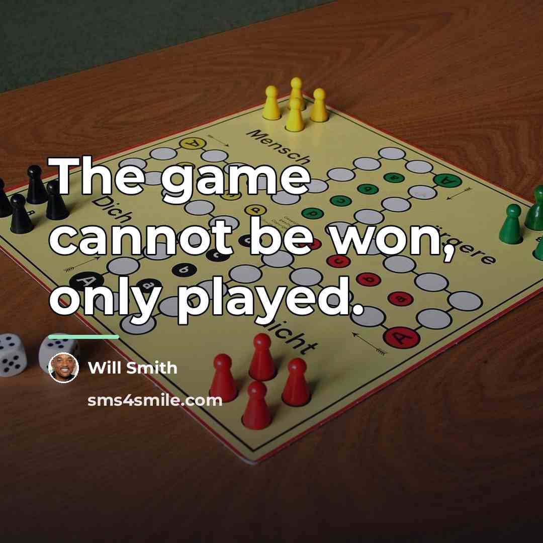 “The game cannot be won, only played.…” quote by Will Smith