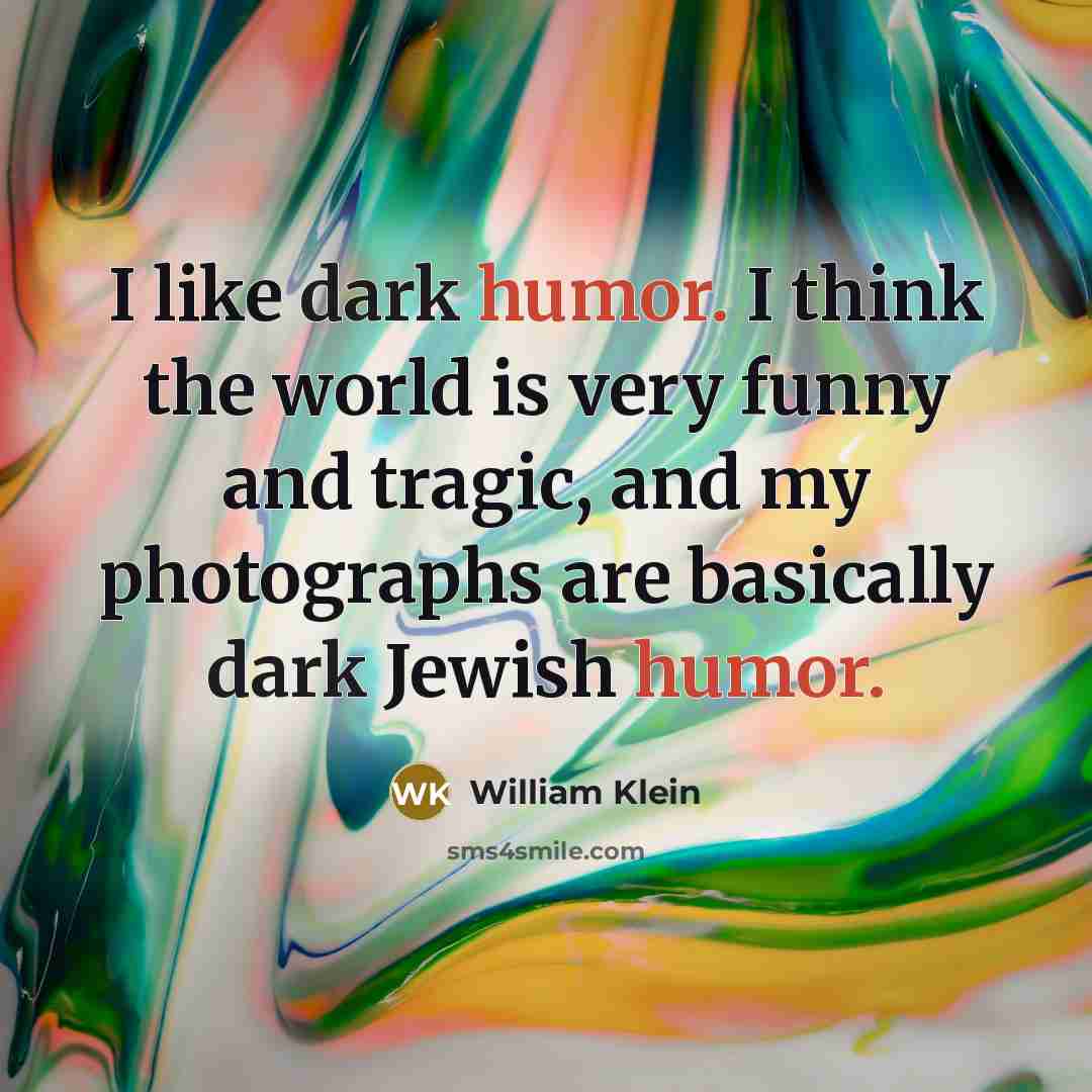 “I like dark humor. I think the world is very…” quote by William Klein