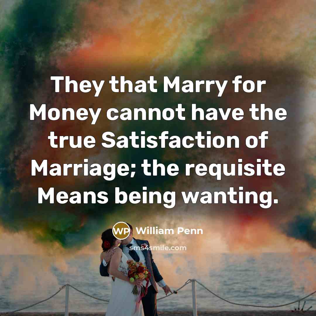 “They that Marry for Money cannot have the true Satisfaction…” quote by William Penn