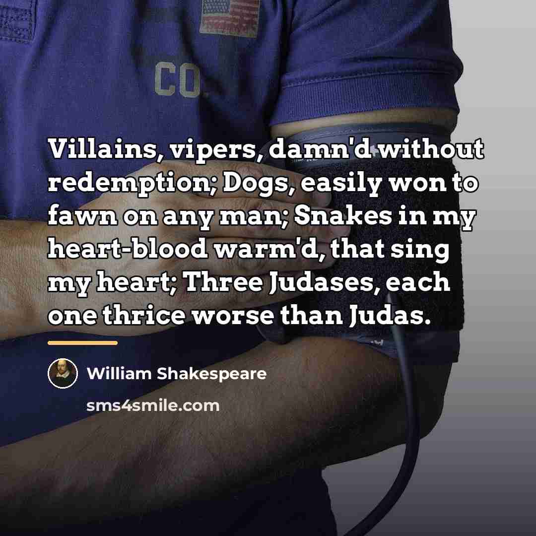 “Villains, vipers, damn'd without redemption; Dogs, easily won to fawn…” quote by William Shakespeare