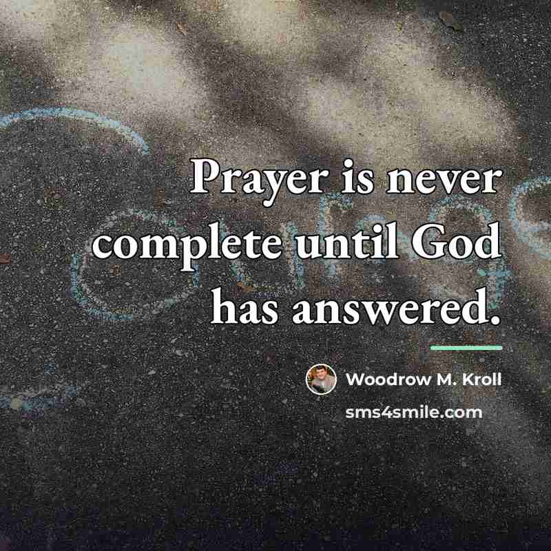 “Prayer is never complete until God has answered.…” quote by Woodrow M. Kroll