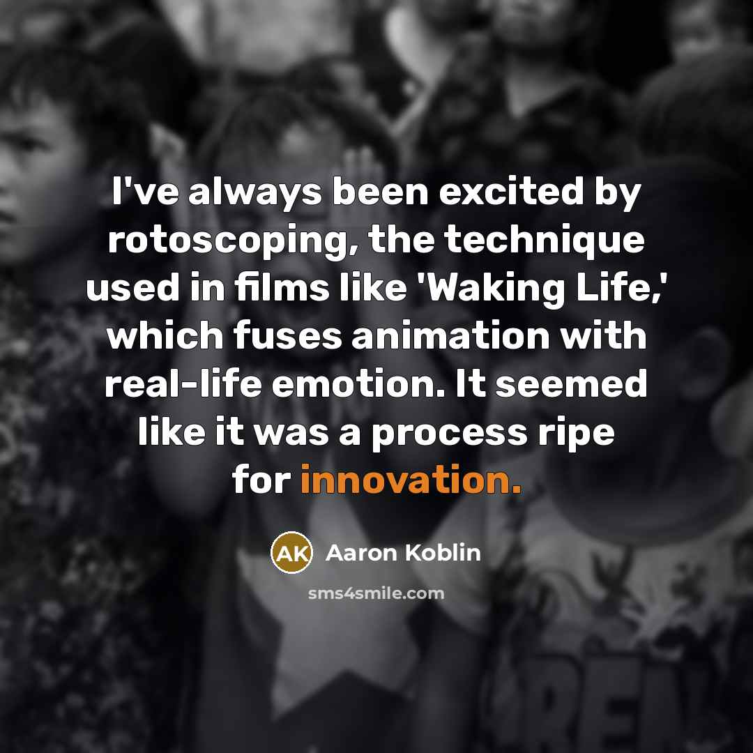 “I've always been excited by rotoscoping, the technique used in…” quote by Aaron Koblin