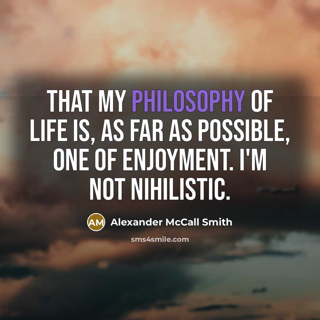 “That my philosophy of life is, as far as possible,…” quote by Alexander McCall Smith
