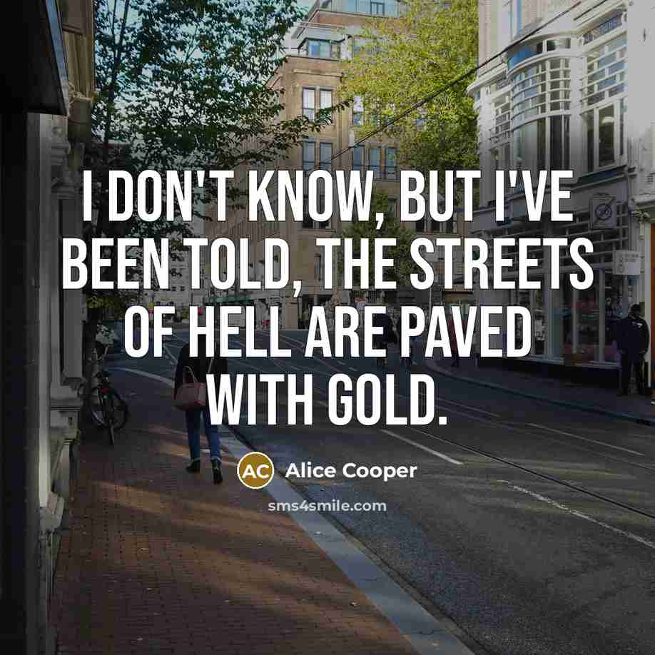 “I don't know, but I've been told, the streets of…” quote by Alice Cooper