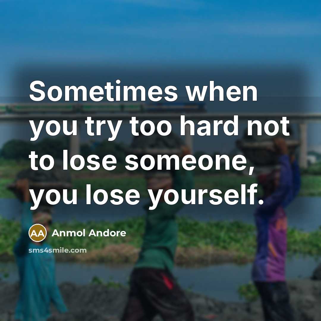 “Sometimes when you try too hard not to lose someone,…” quote by Anmol Andore