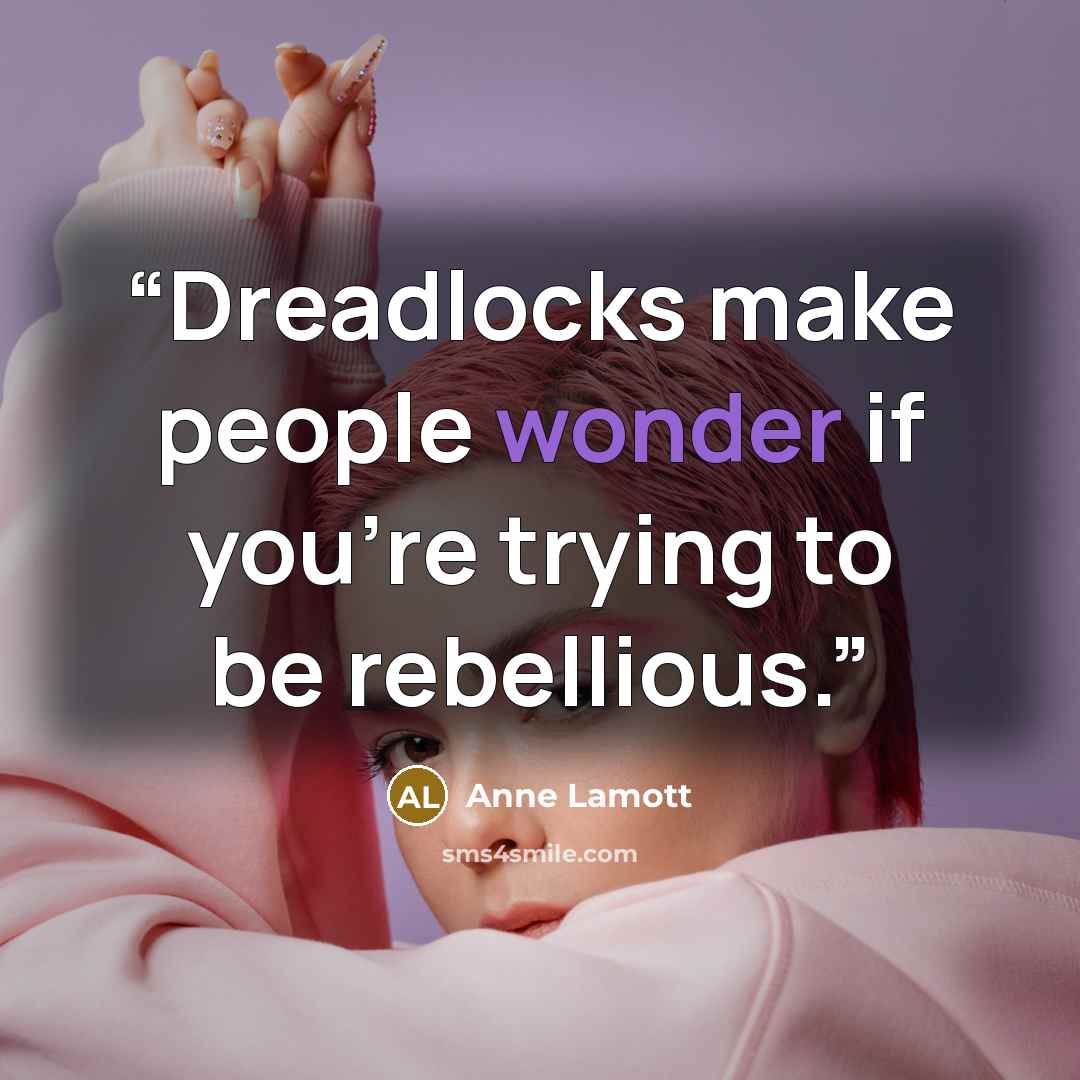 “Dreadlocks make people wonder if you’re trying to be rebellious.” quote by Anne Lamott