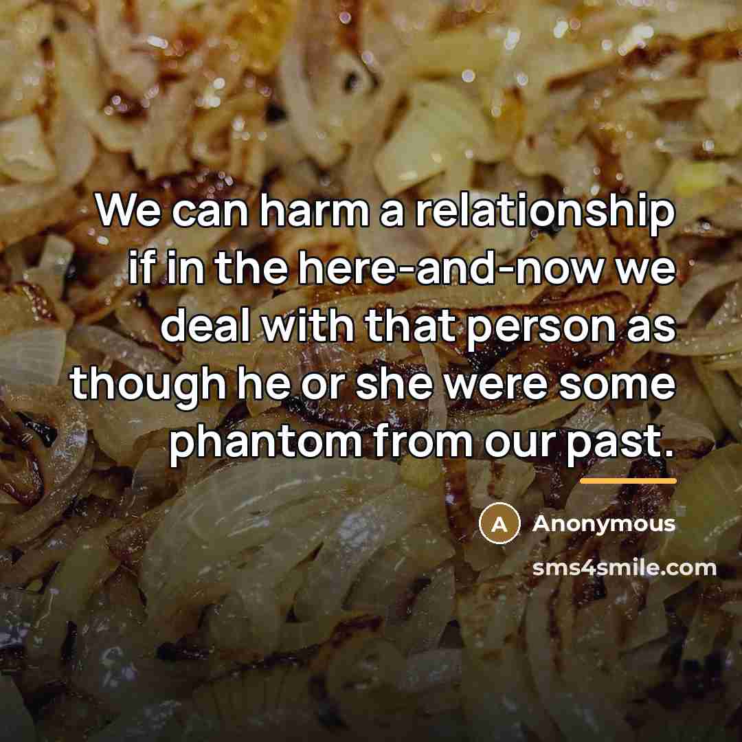 “We can harm a relationship if in the here-and-now we…” quote by Anonymous