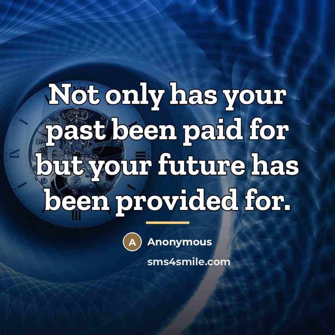“Not only has your past been paid for but your…” quote by Anonymous