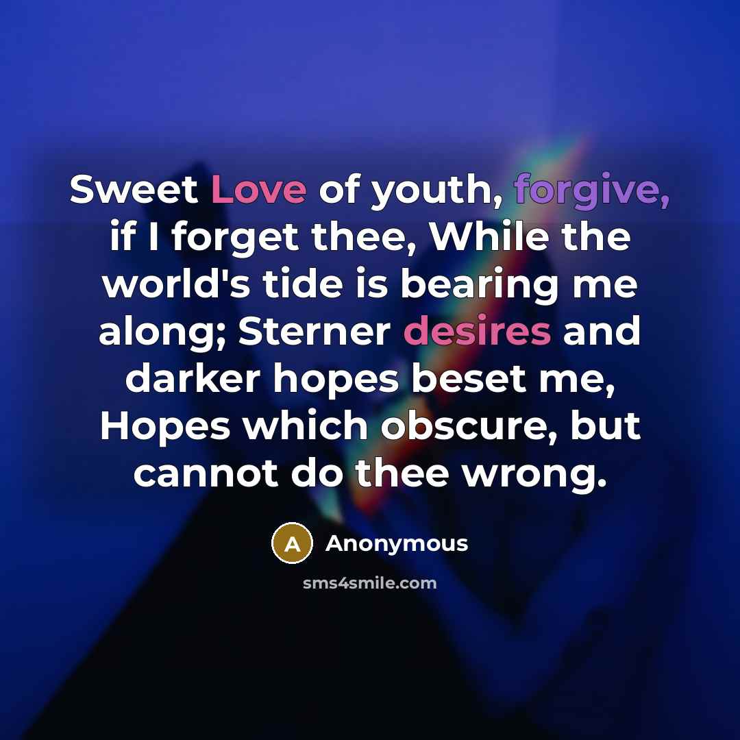 “Sweet Love of youth, forgive, if I forget thee, While…” quote by Anonymous