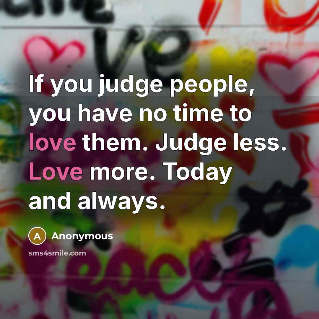 “If you judge people, you have no time to love…” quote by Anonymous