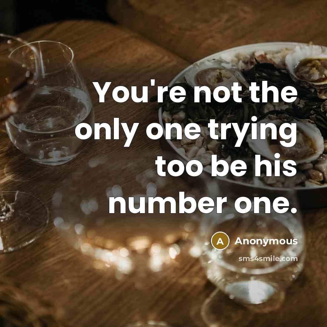 “You're not the only one trying too be his number…” quote by Anonymous