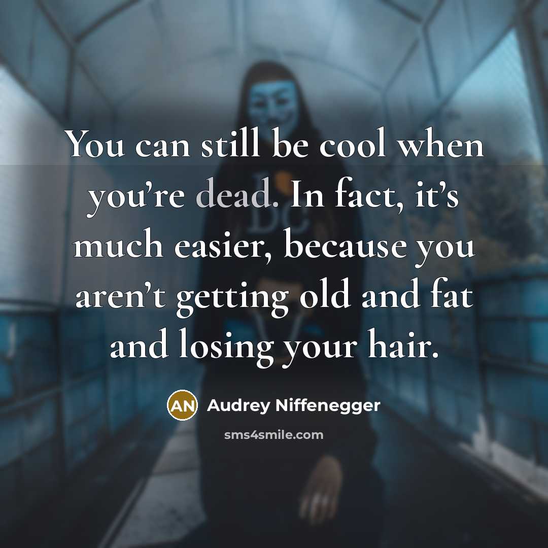 “You can still be cool when you’re dead. In fact,…” quote by Audrey Niffenegger