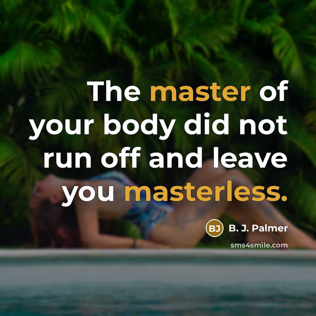 “The master of your body did not run off and…” quote by B. J. Palmer