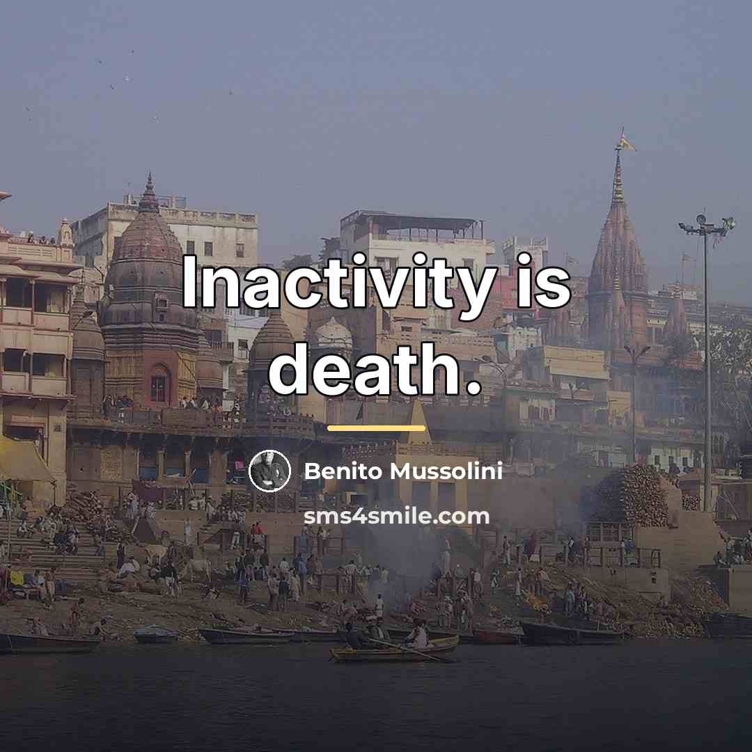 “Inactivity is death.…” quote by Benito Mussolini