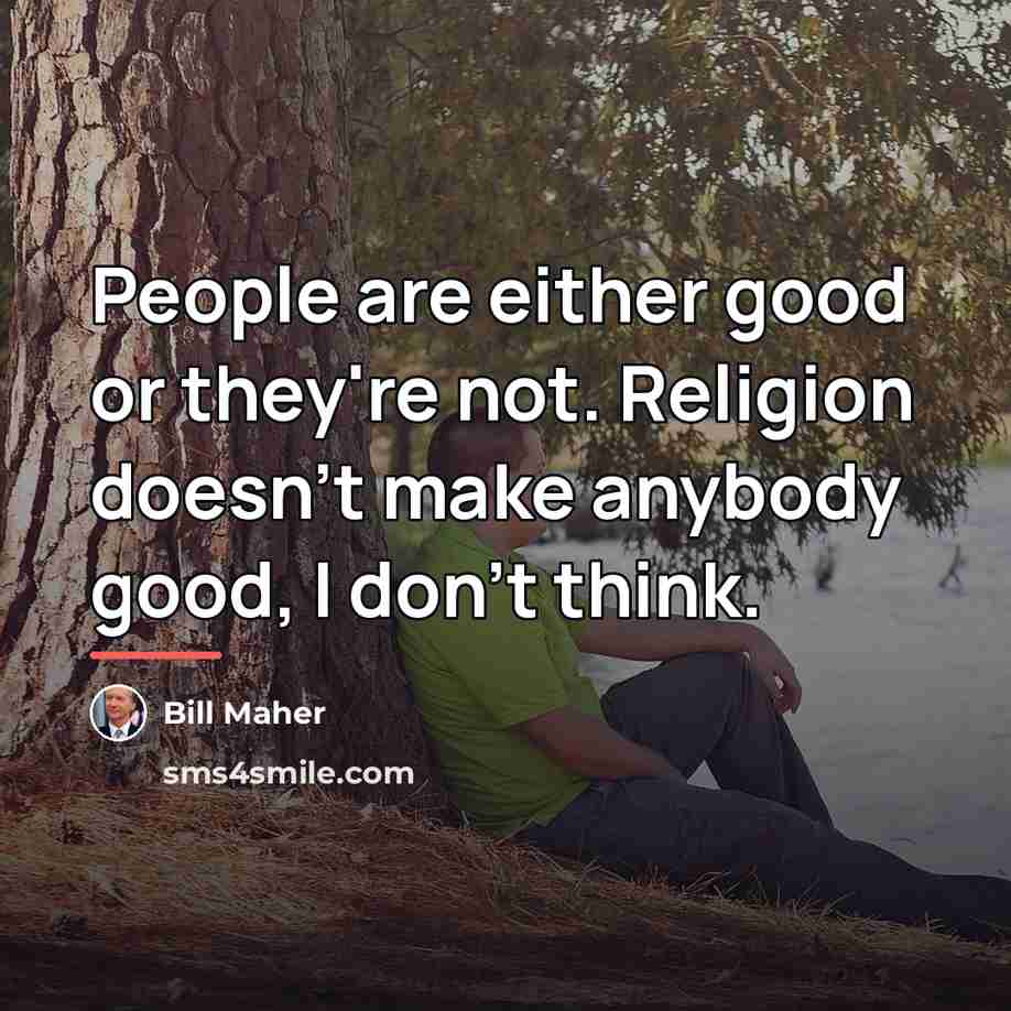 “People are either good or they're not. Religion doesn't make…” quote by Bill Maher