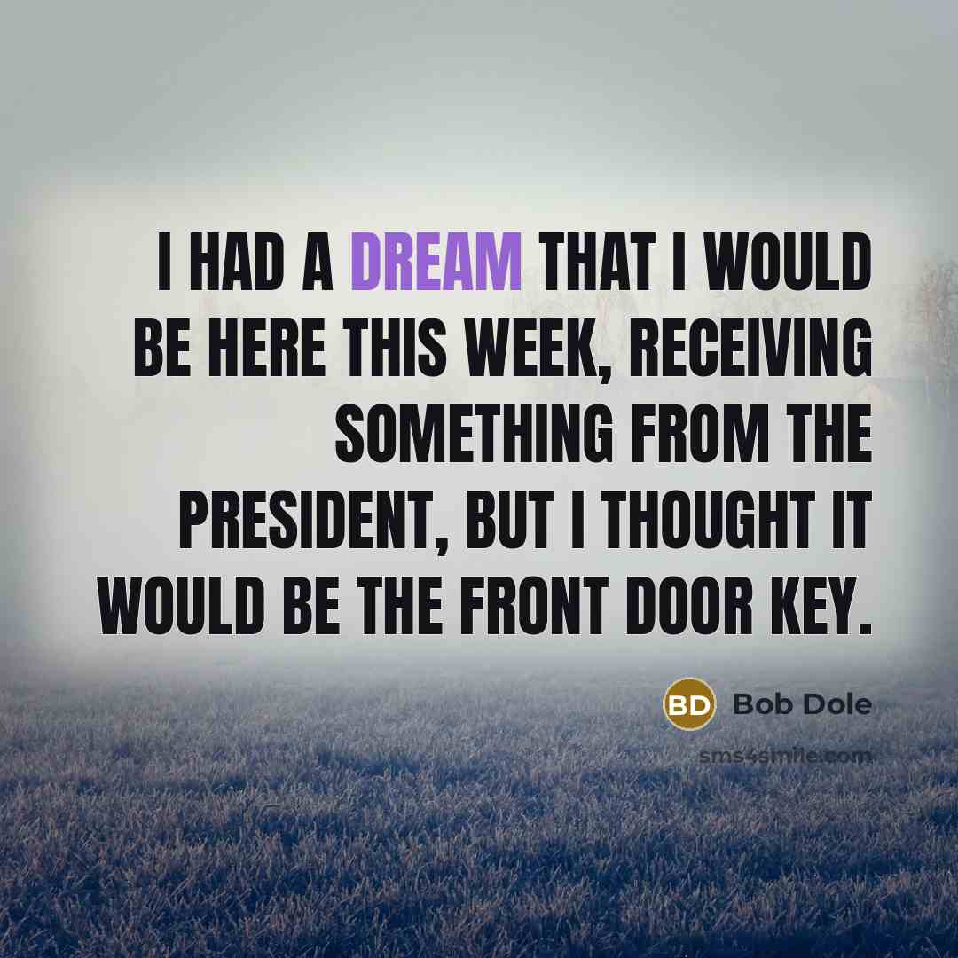 “I had a dream that I would be here this…” quote by Bob Dole