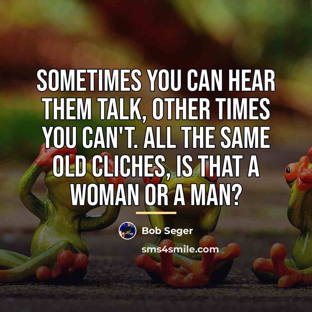 “Sometimes you can hear them talk, other times you can't.…” quote by Bob Seger
