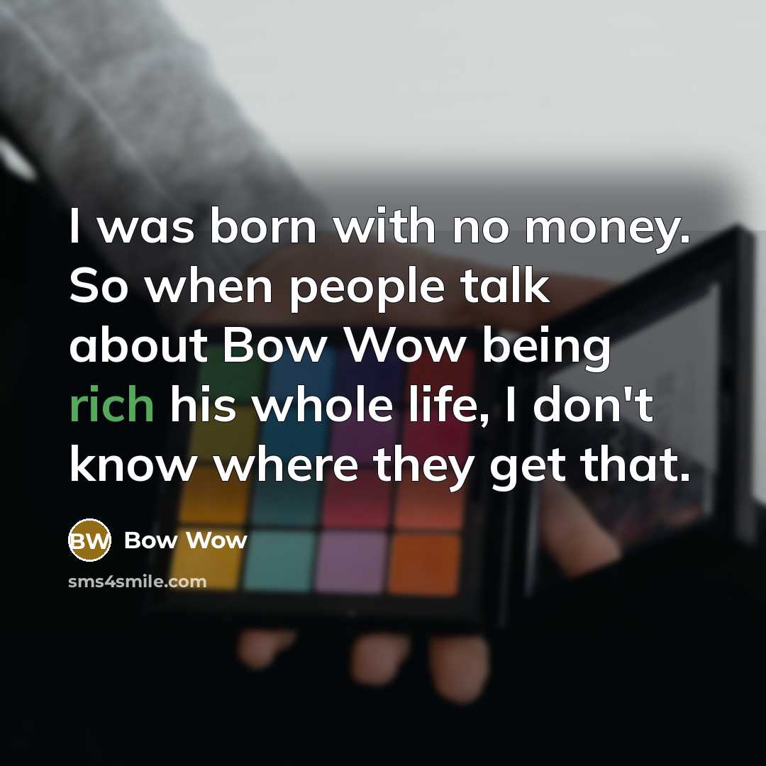 “I was born with no money. So when people talk…” quote by Bow Wow