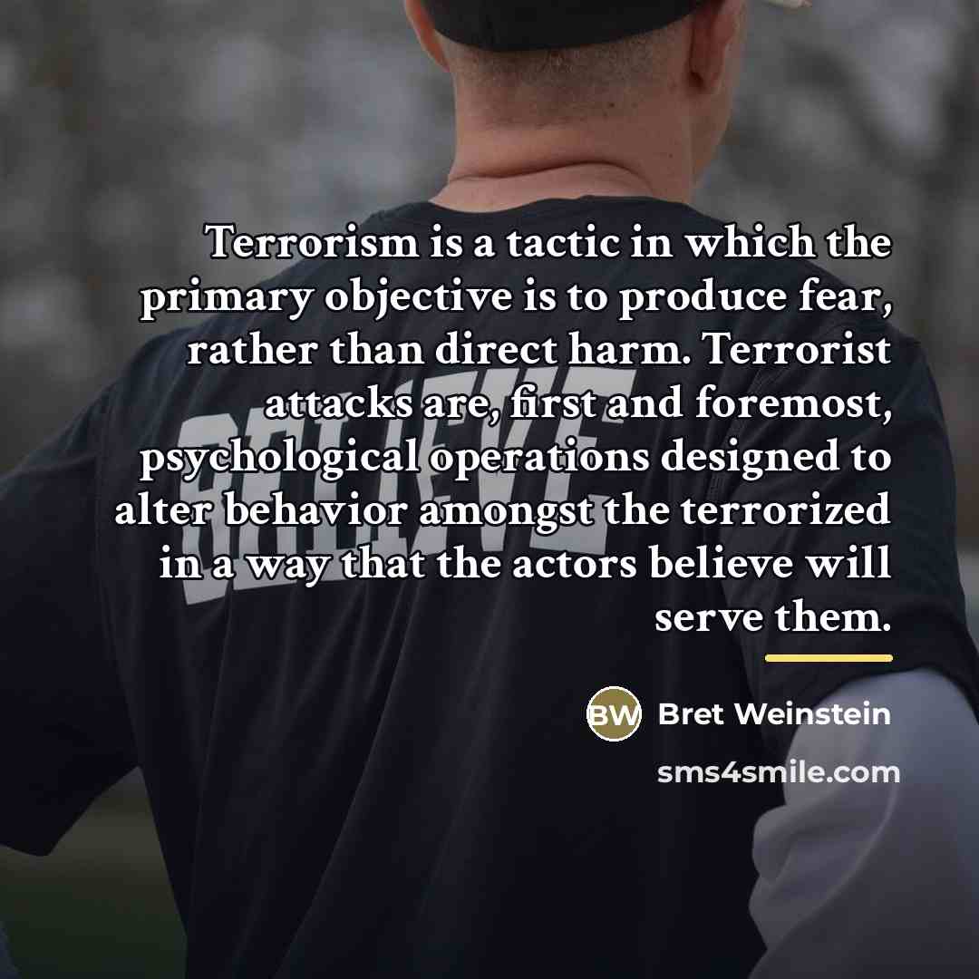 “Terrorism is a tactic in which the primary objective is…” quote by Bret Weinstein