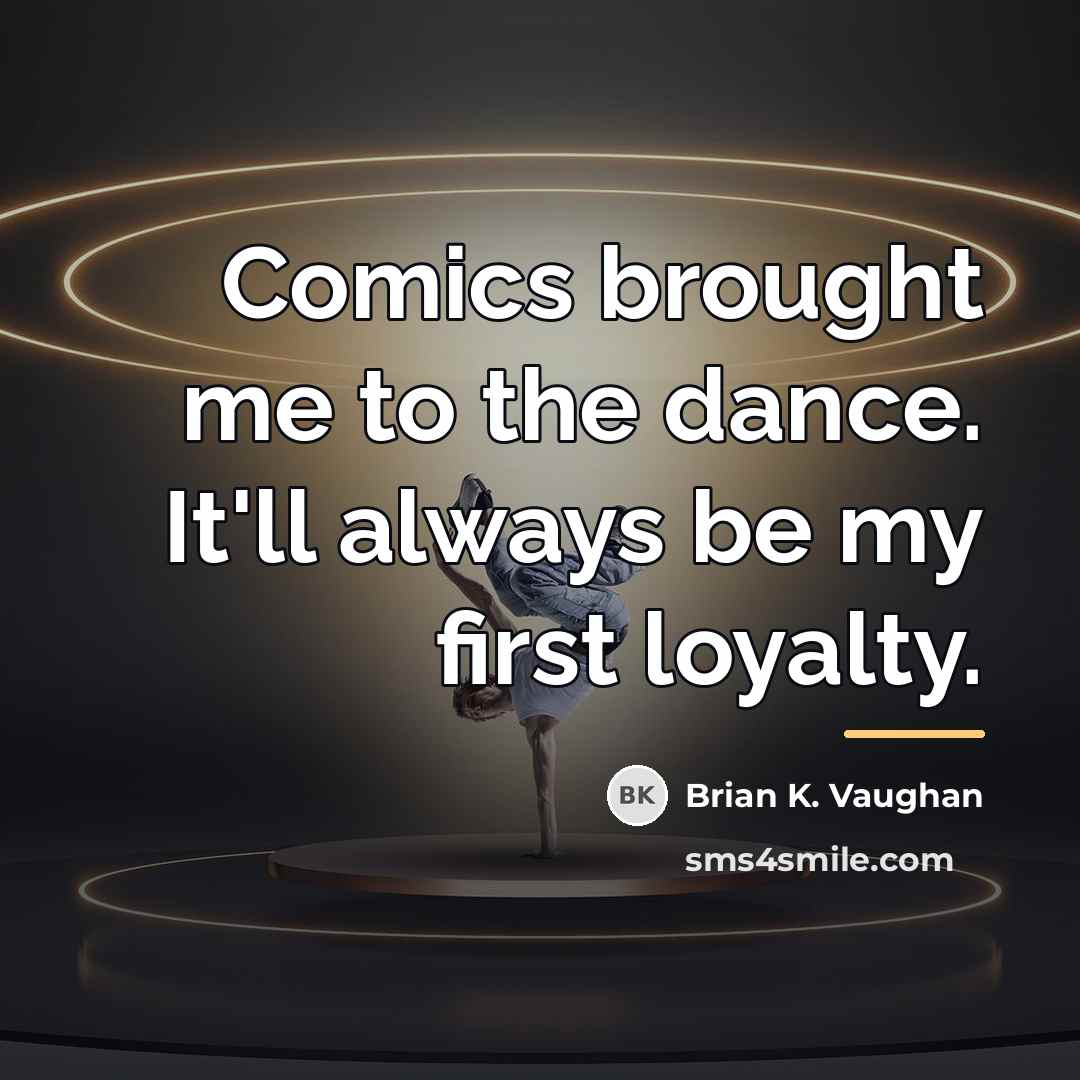 “Comics brought me to the dance. It'll always be my…” quote by Brian K. Vaughan