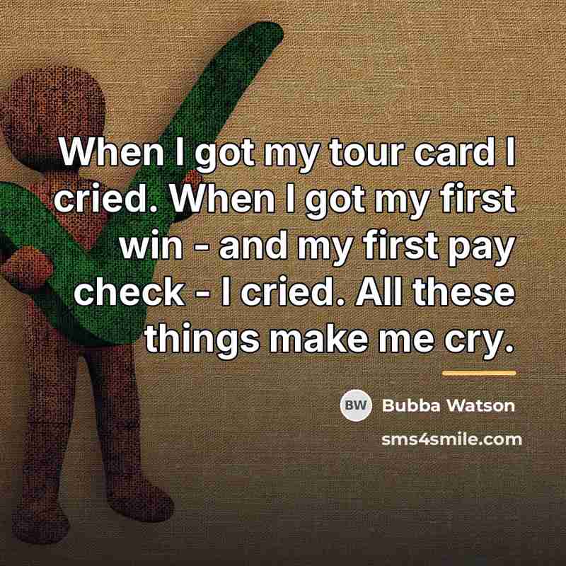 “When I got my tour card I cried. When I…” quote by Bubba Watson