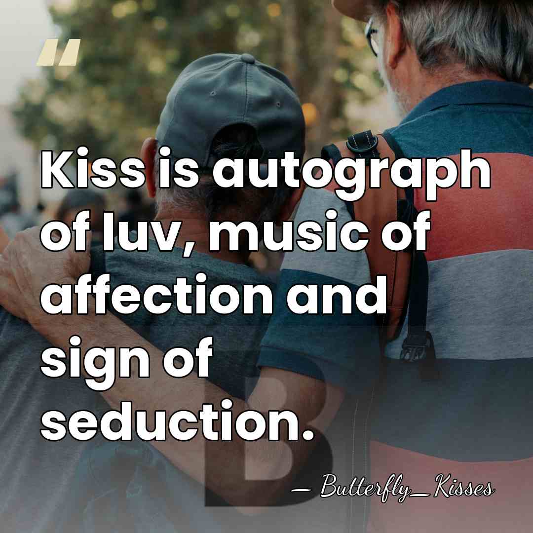 Kiss is autograph of luv, music of affection and sign of seduction. - Butterfly_Kisses