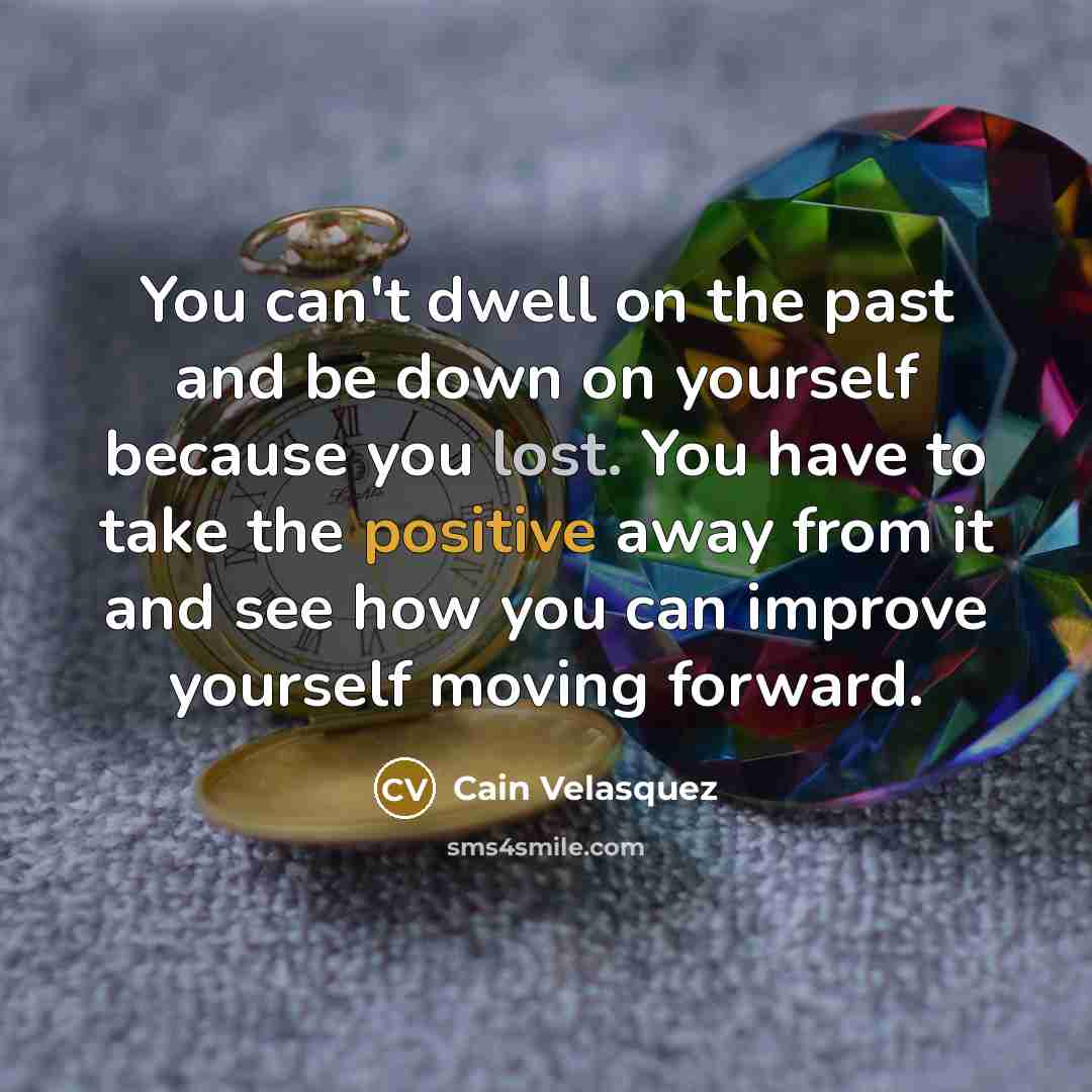 “You can't dwell on the past and be down on…” quote by Cain Velasquez