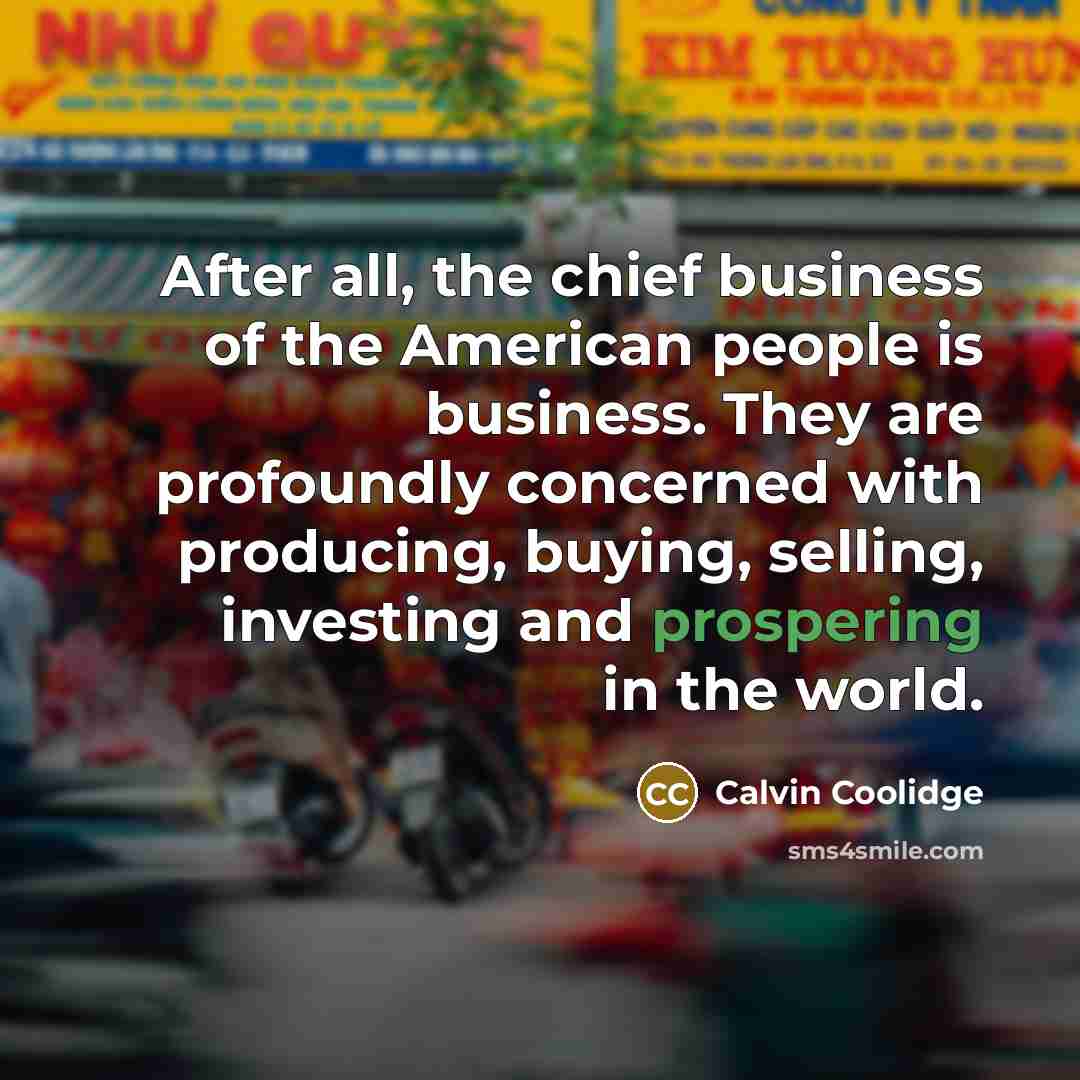 “After all, the chief business of the American people is…” quote by Calvin Coolidge