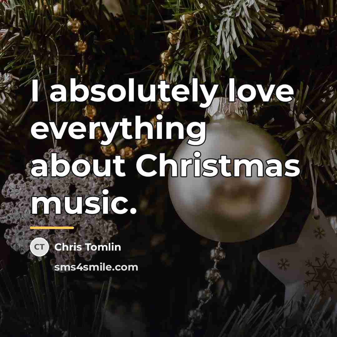 “I absolutely love everything about Christmas music.…” quote by Chris Tomlin