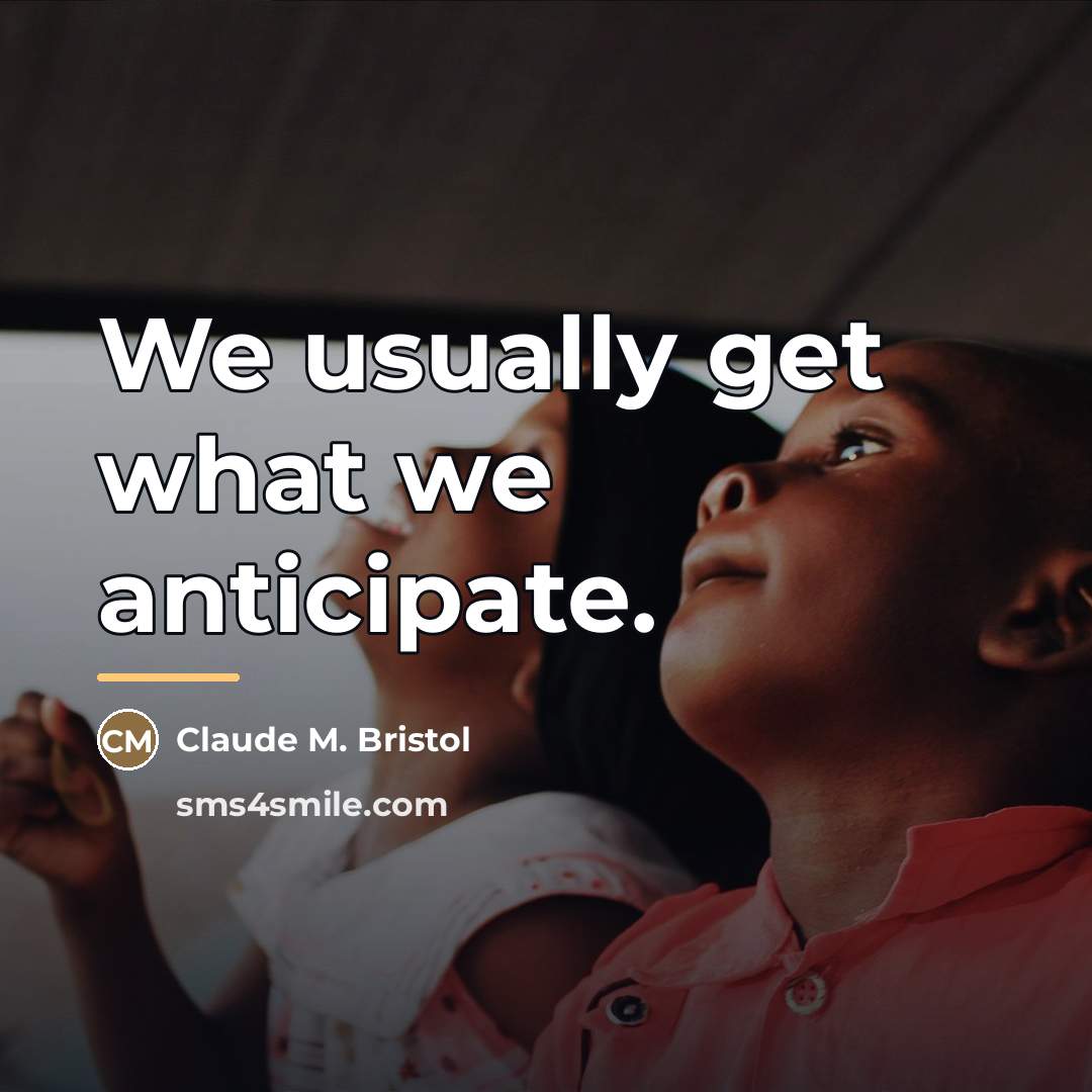 “We usually get what we anticipate.…” quote by Claude M. Bristol