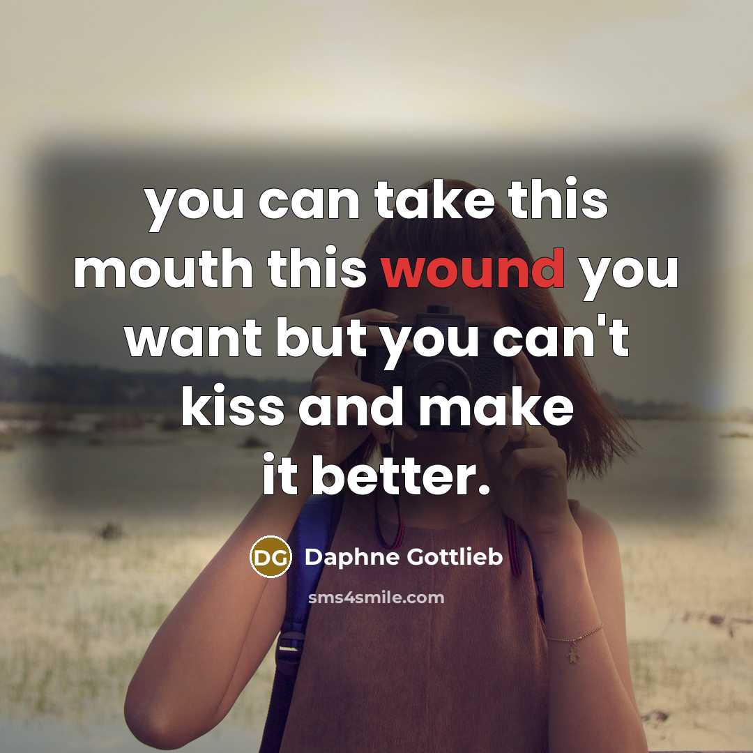 “you can take this mouth this wound you want but…” quote by Daphne Gottlieb