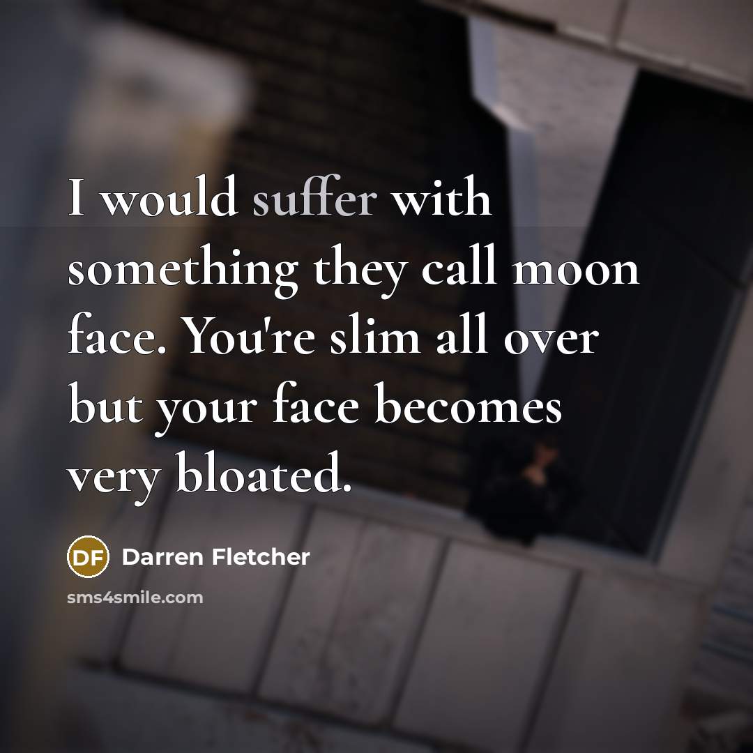 “I would suffer with something they call moon face. You're…” quote by Darren Fletcher