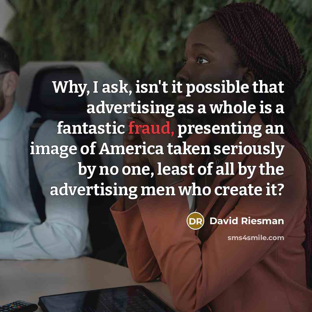 “Why, I ask, isn't it possible that advertising as a…” quote by David Riesman