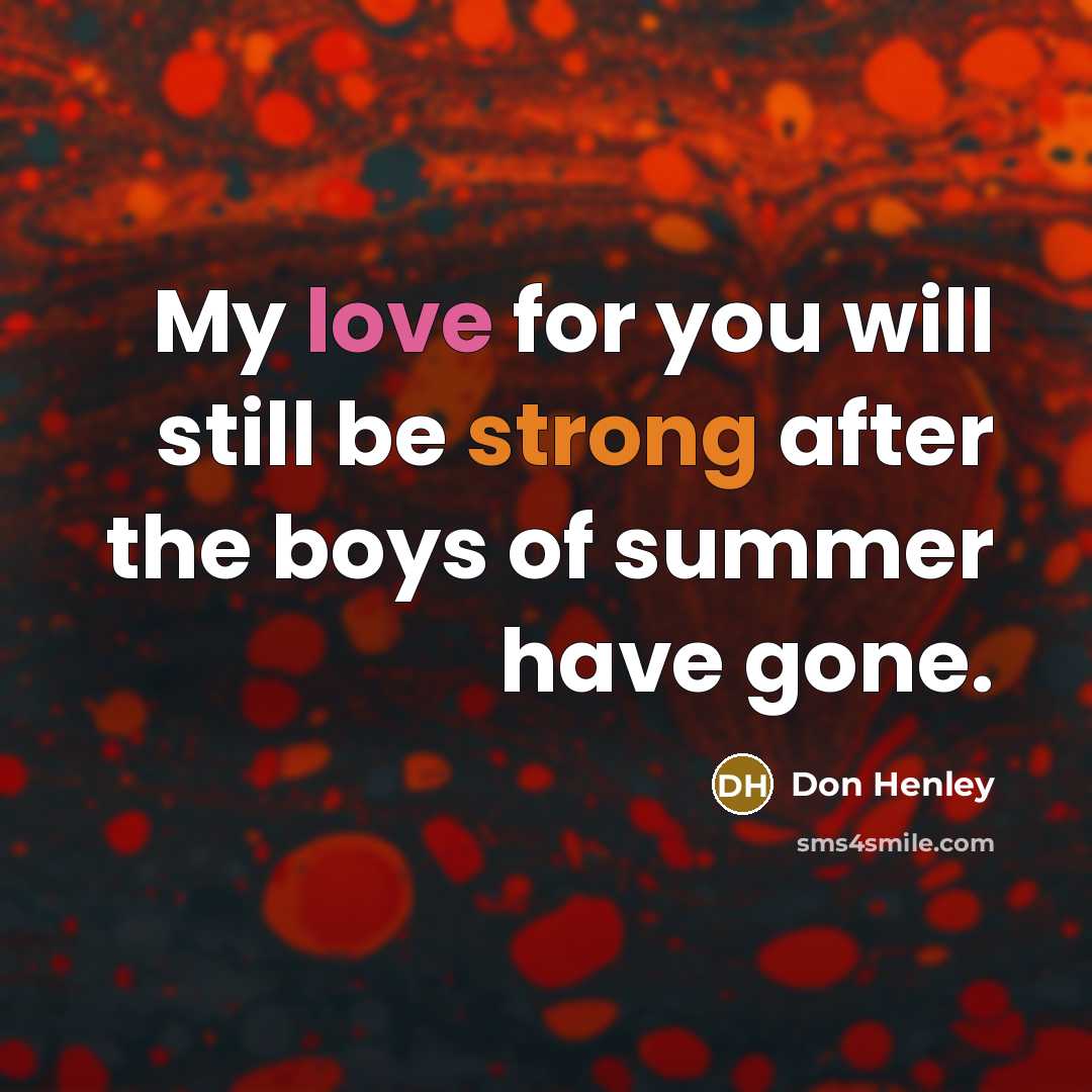 “My love for you will still be strong after the…” quote by Don Henley