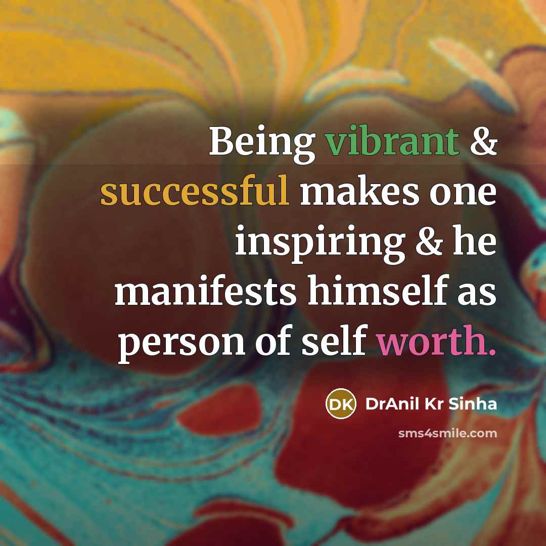 “Being vibrant & successful makes one inspiring & he manifests…” quote by DrAnil Kr Sinha