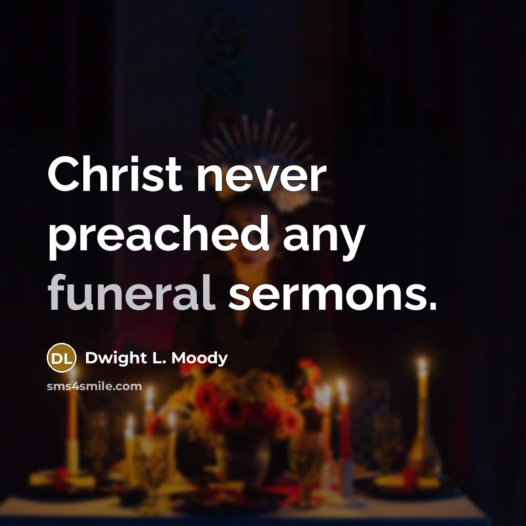 “Christ never preached any funeral sermons.…” quote by Dwight L. Moody