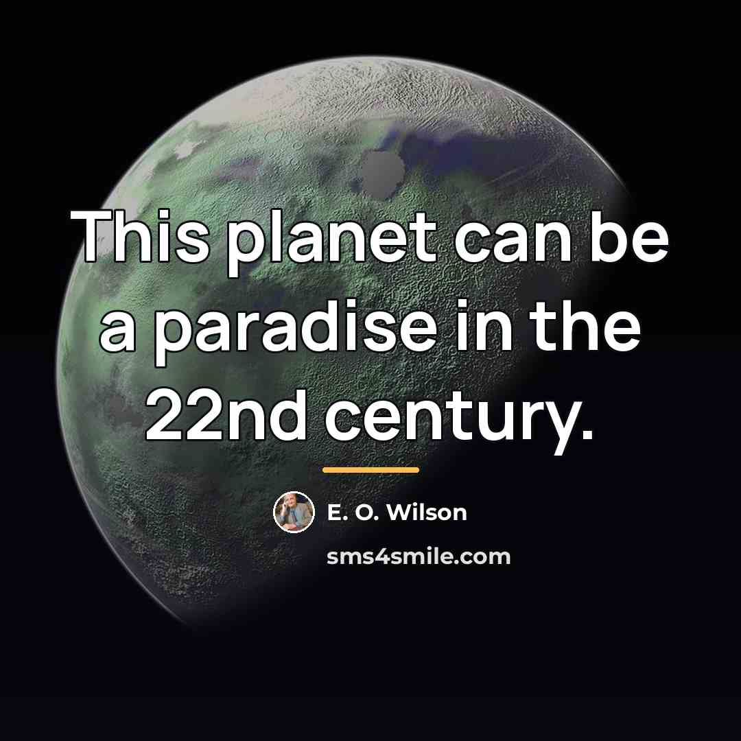 “This planet can be a paradise in the 22nd century.…” quote by E. O. Wilson