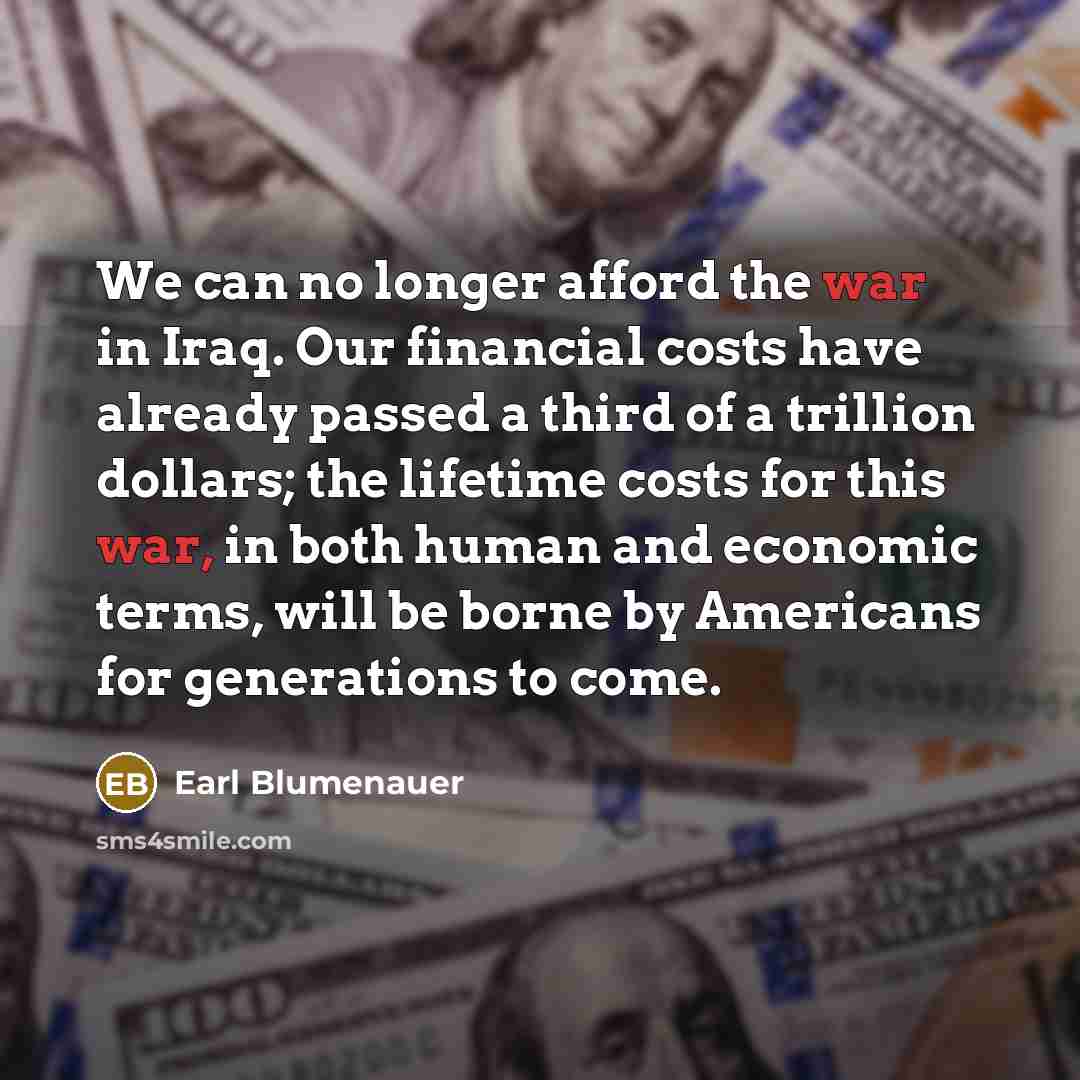 “We can no longer afford the war in Iraq. Our…” quote by Earl Blumenauer