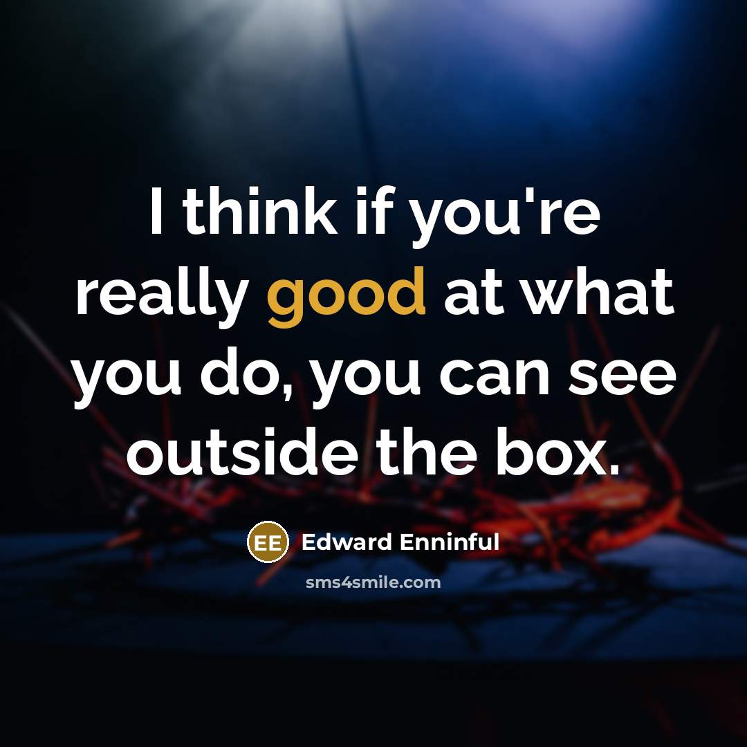 “I think if you're really good at what you do,…” quote by Edward Enninful