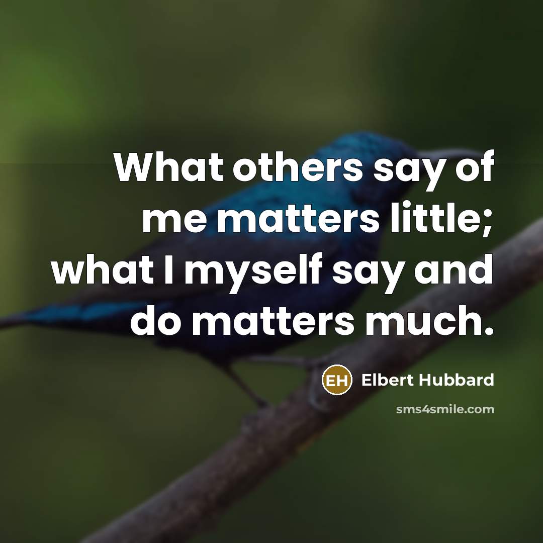 “What others say of me matters little; what I myself…” quote by Elbert Hubbard