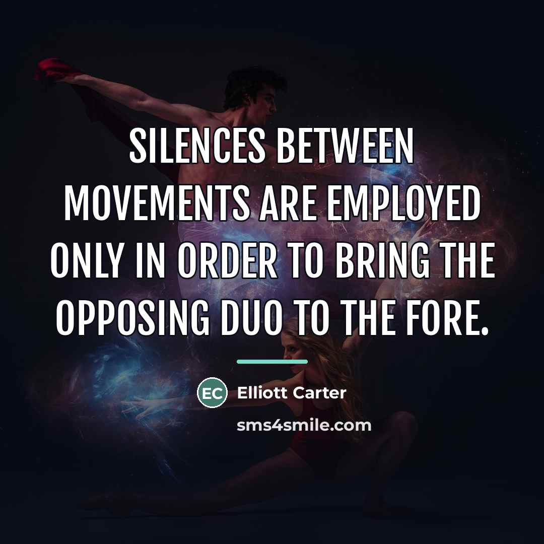 “Silences between movements are employed only in order to bring…” quote by Elliott Carter