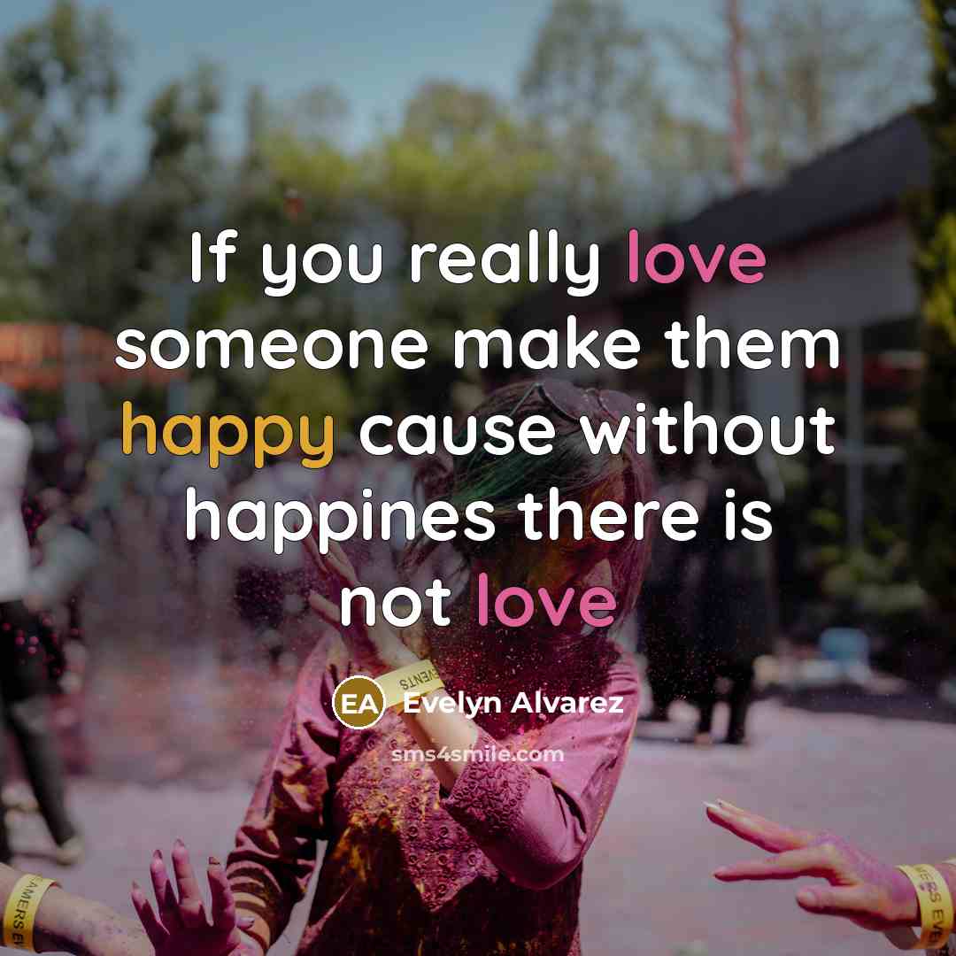 “If you really love someone make them happy cause without happines there is not love” quote by Evelyn Alvarez