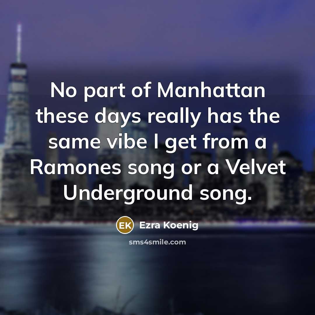“No part of Manhattan these days really has the same…” quote by Ezra Koenig