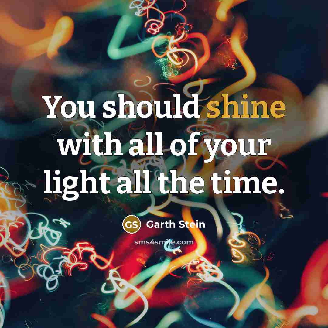“You should shine with all of your light all the…” quote by Garth Stein