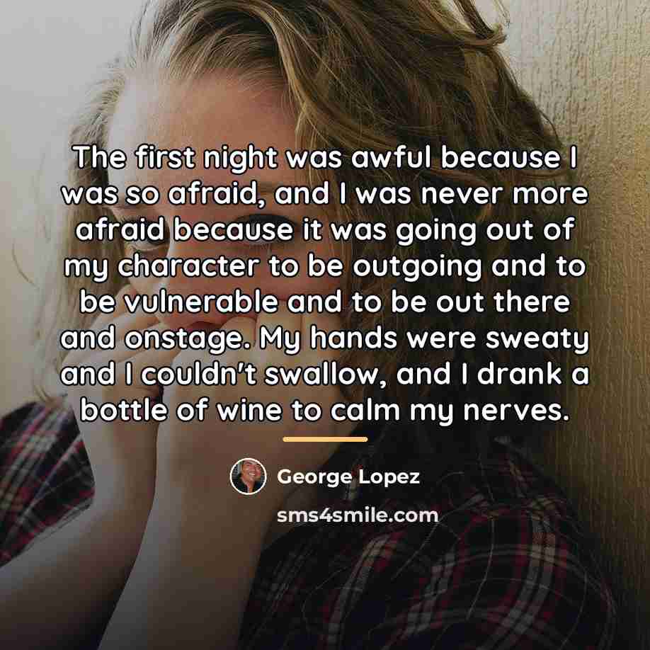 “The first night was awful because I was so afraid,…” quote by George Lopez