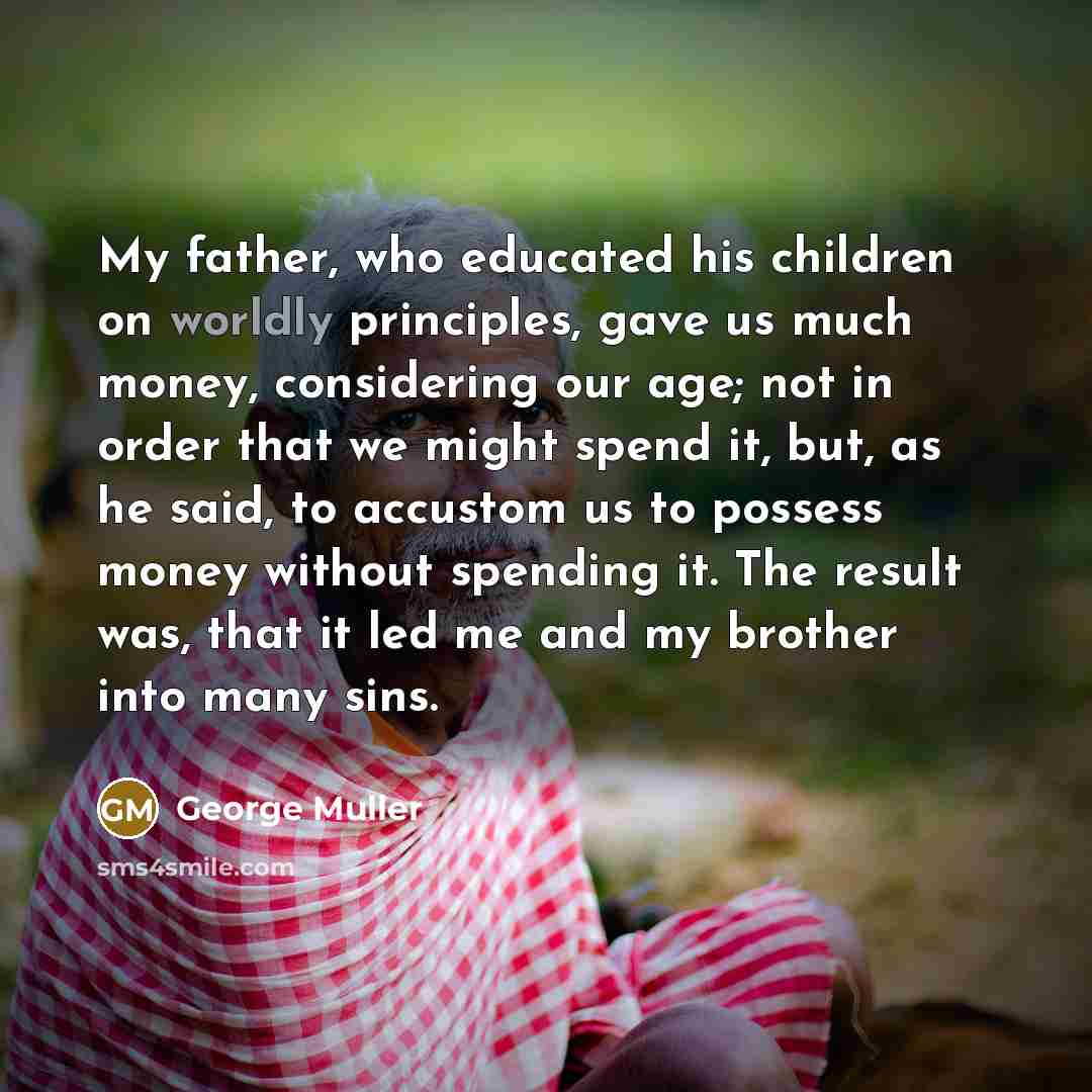 “My father, who educated his children on worldly principles, gave…” quote by George Muller