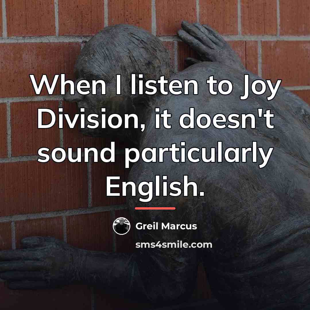 “When I listen to Joy Division, it doesn't sound particularly…” quote by Greil Marcus