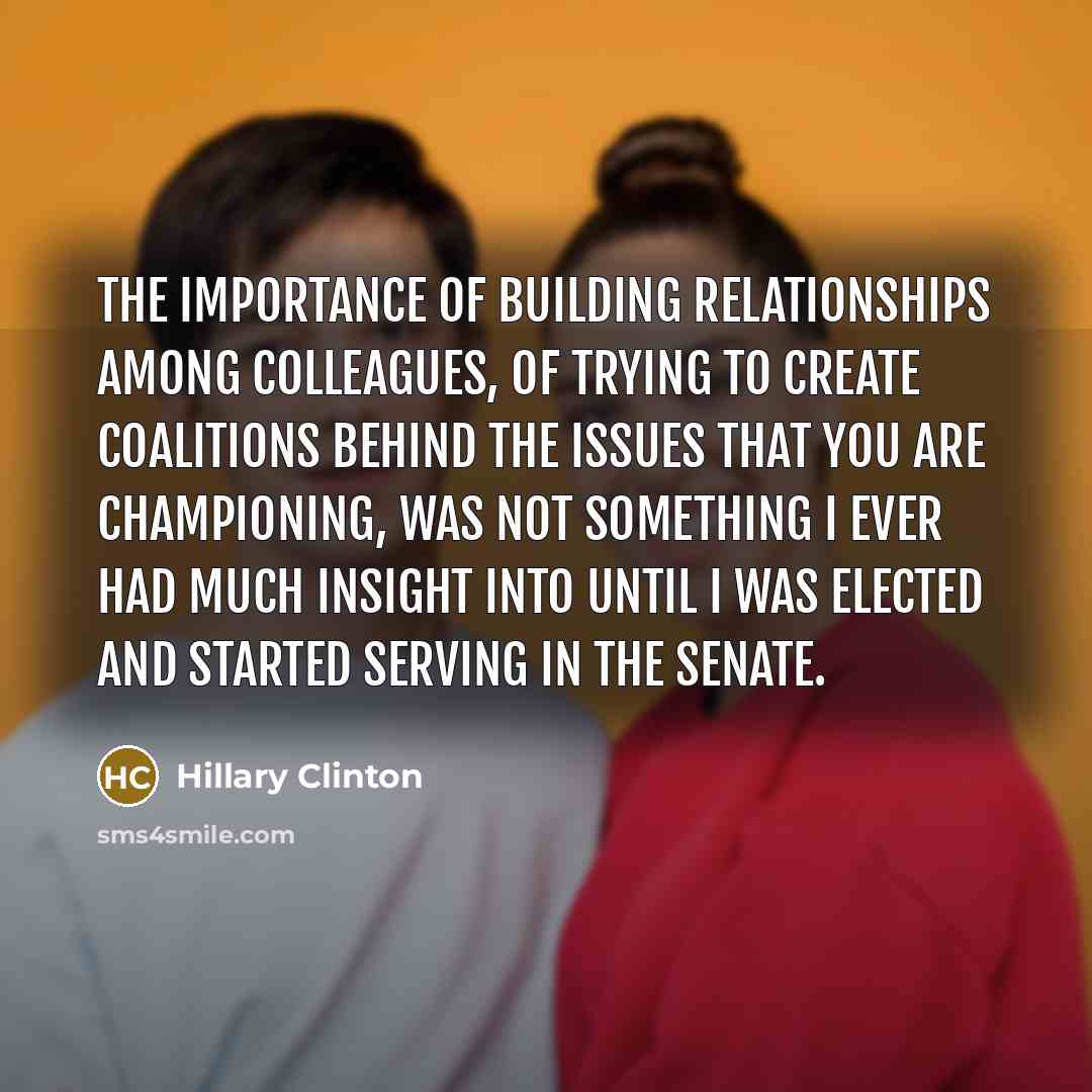 “The importance of building relationships among colleagues, of trying to…” quote by Hillary Clinton