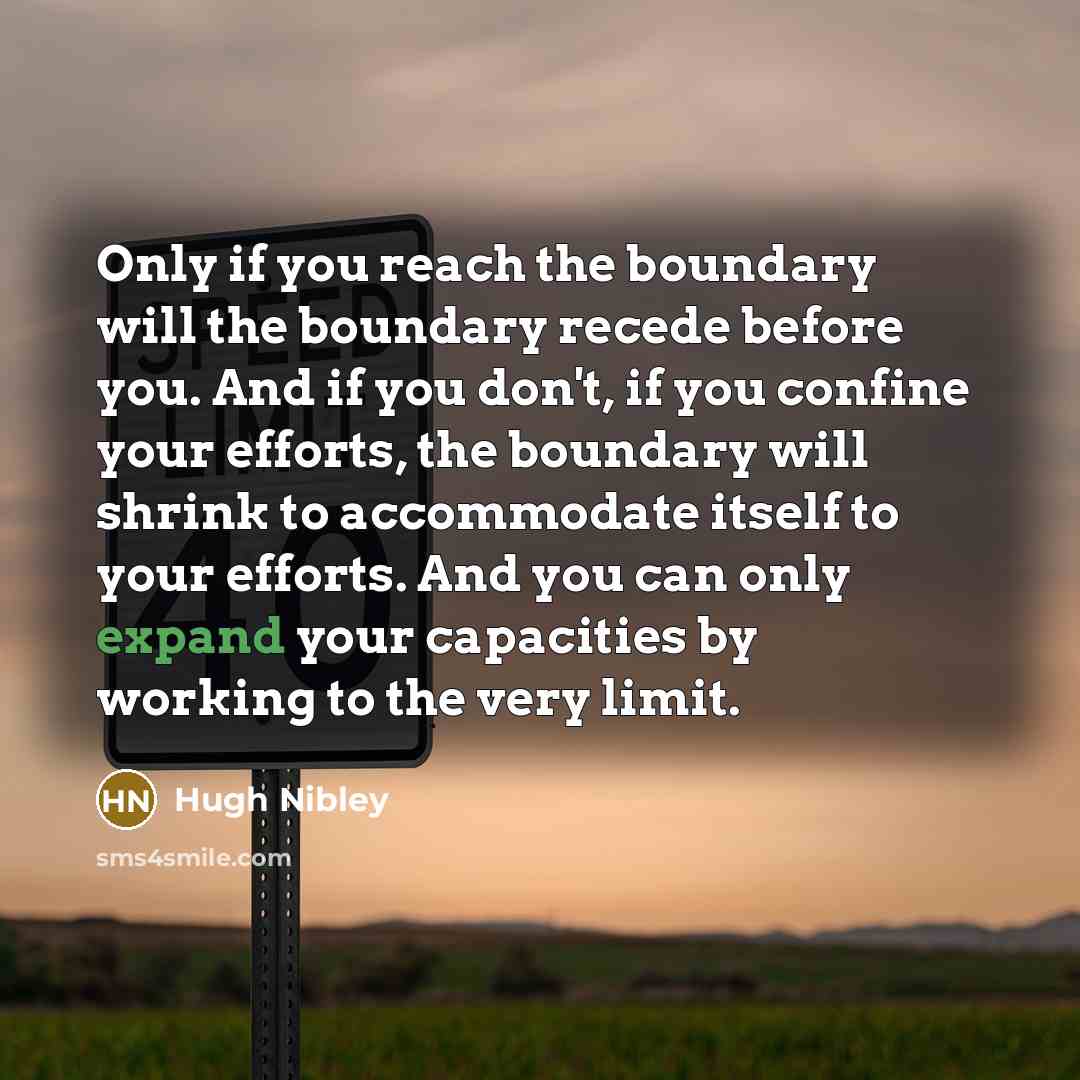 “Only if you reach the boundary will the boundary recede…” quote by Hugh Nibley